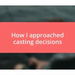 How I approached casting decisions