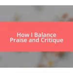 How I Balance Praise and Critique