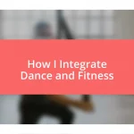 How I Integrate Dance and Fitness