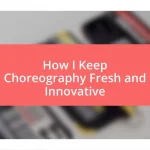 How I Keep Choreography Fresh and Innovative