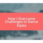 How I Overcame Challenges in Dance Styles