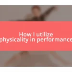 How I utilize physicality in performance