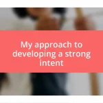 My approach to developing a strong intent