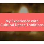 My Experience with Cultural Dance Traditions