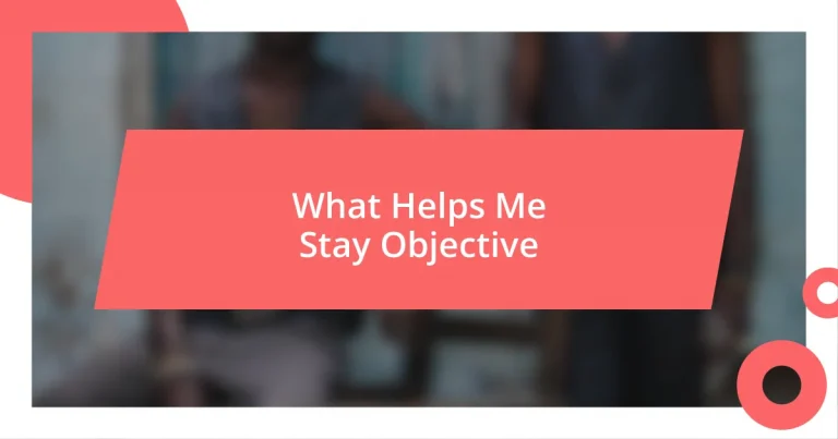 What Helps Me Stay Objective