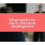 What works for me in character development