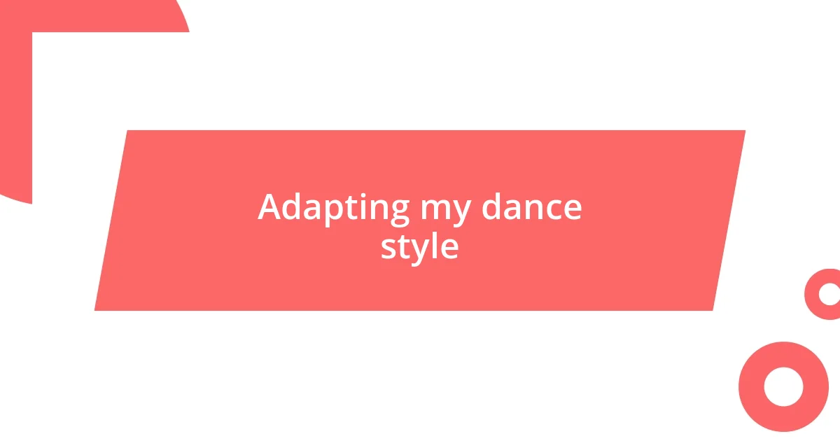 Adapting my dance style