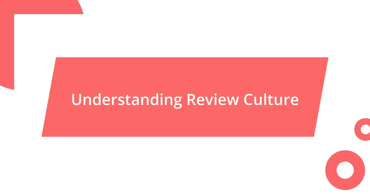 Understanding Review Culture