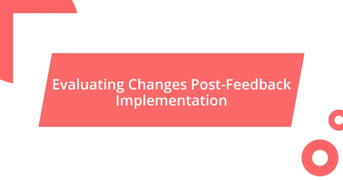 Evaluating Changes Post-Feedback Implementation