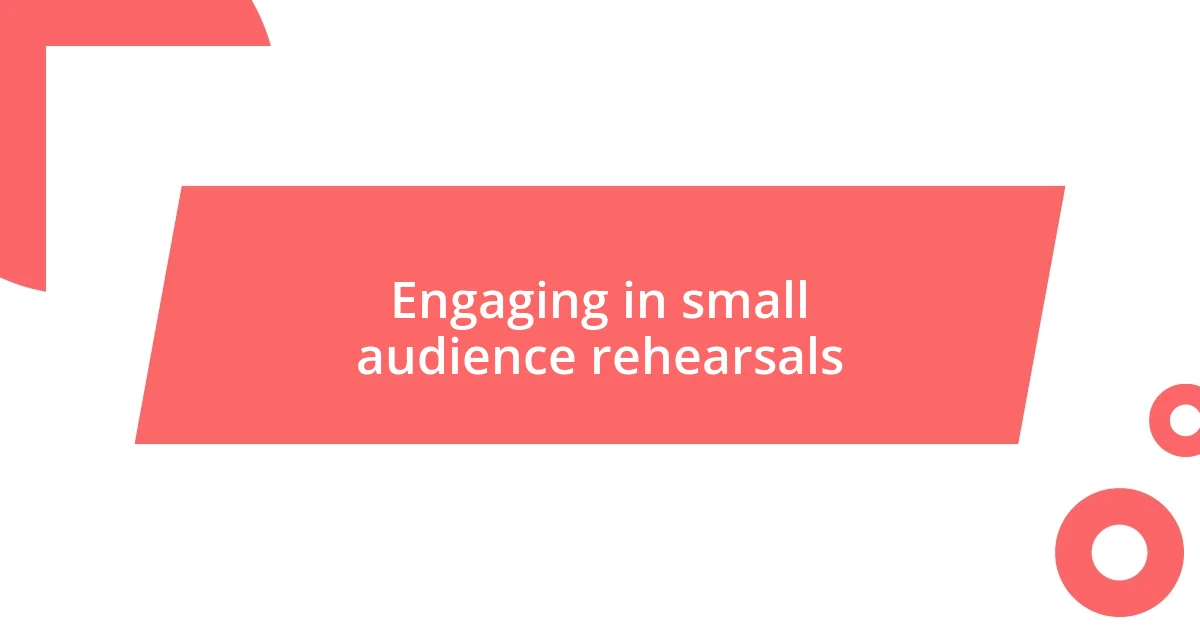 Engaging in small audience rehearsals