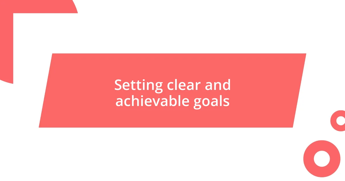 Setting clear and achievable goals