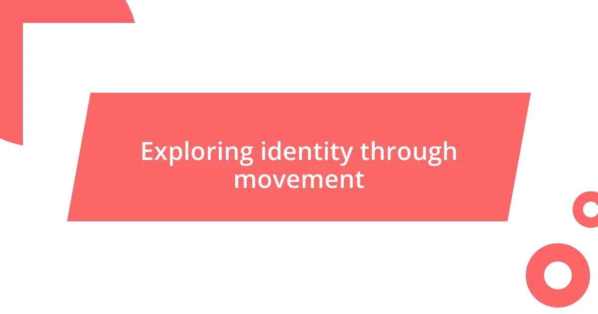 Exploring identity through movement