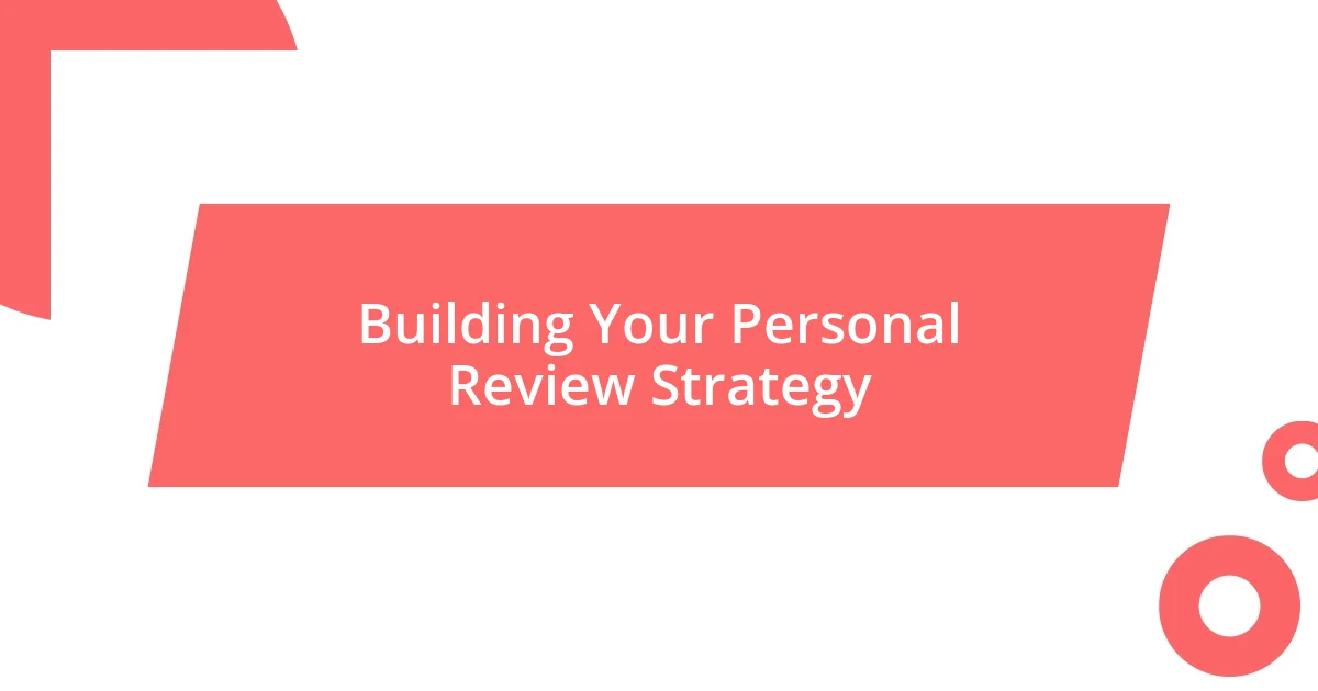 Building Your Personal Review Strategy